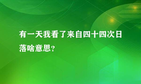 有一天我看了来自四十四次日落啥意思？