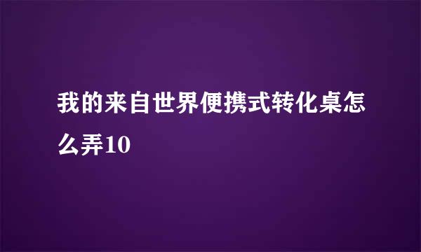 我的来自世界便携式转化桌怎么弄10