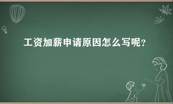 工资加薪申请原因怎么写呢？