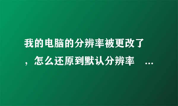 我的电脑的分辨率被更改了 ，怎么还原到默认分辨率 ，我不知道默认分辨率是多少？