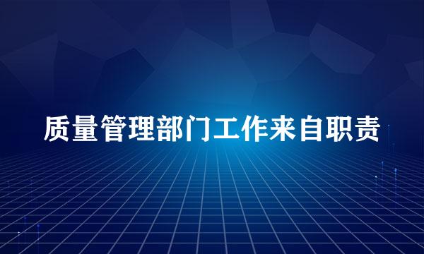 质量管理部门工作来自职责