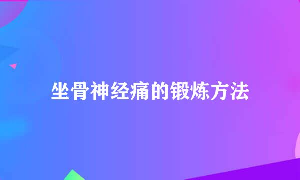 坐骨神经痛的锻炼方法