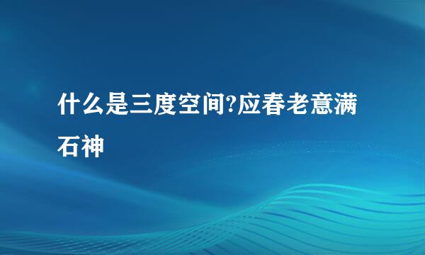 什么是三度空间?应春老意满石神