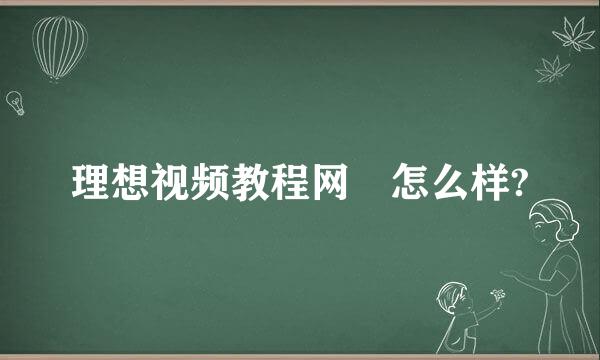 理想视频教程网 怎么样?