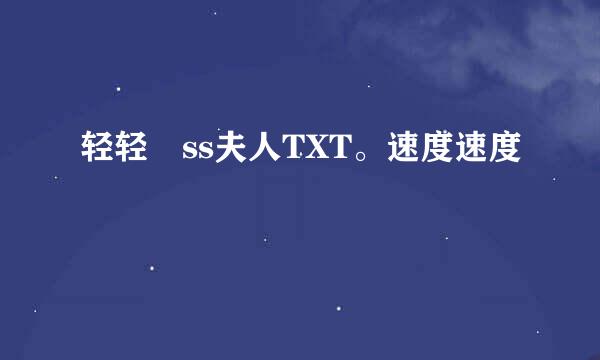 轻轻 ss夫人TXT。速度速度