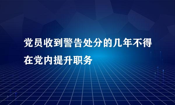 党员收到警告处分的几年不得在党内提升职务