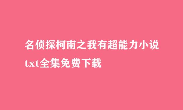 名侦探柯南之我有超能力小说txt全集免费下载