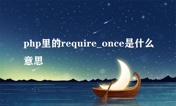 php里的require_once是什么意思