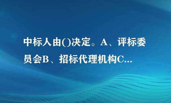 中标人由()决定。A、评标委员会B、招标代理机构C、招标人D、评标专家