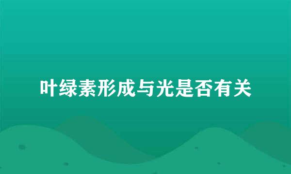 叶绿素形成与光是否有关