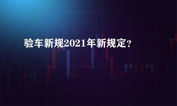 验车新规2021年新规定？