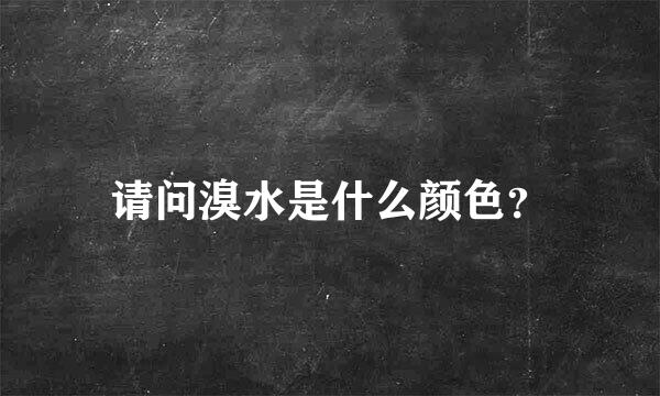 请问溴水是什么颜色？