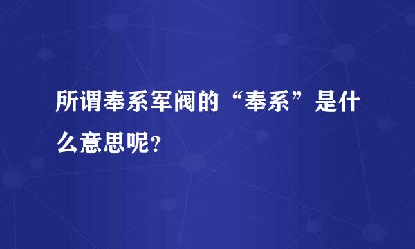 所谓奉系军阀的“奉系”是什么意思呢？