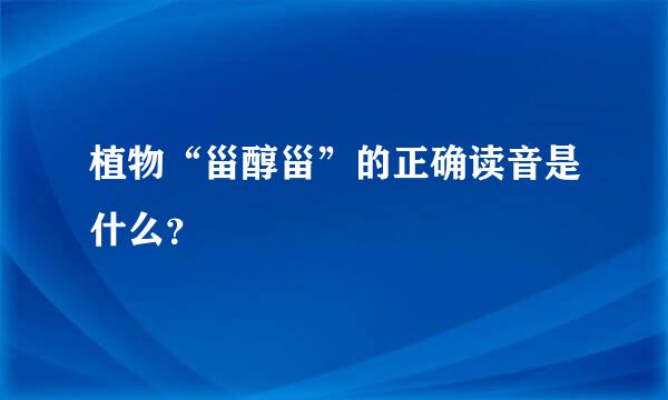 植物“甾醇甾”的正确读音是什么？