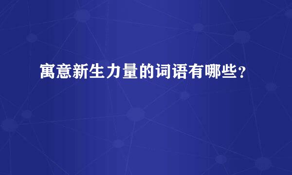 寓意新生力量的词语有哪些？