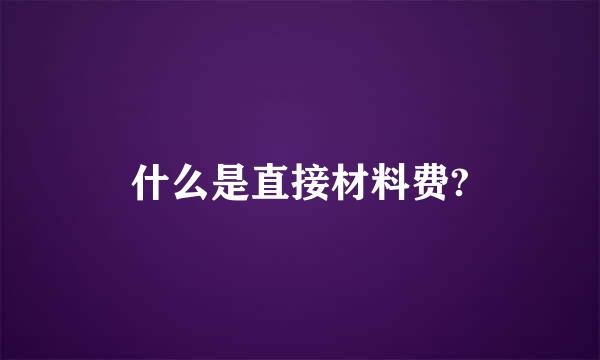 什么是直接材料费?