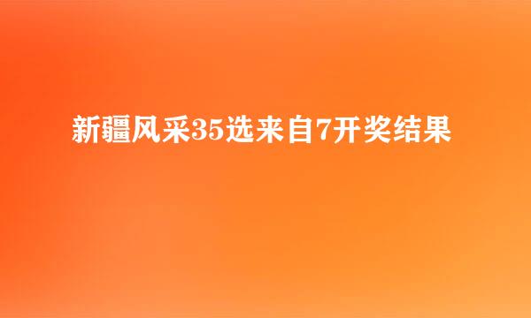 新疆风采35选来自7开奖结果