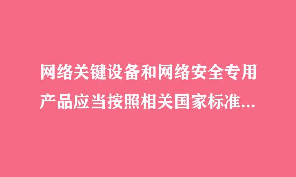 网络关键设备和网络安全专用产品应当按照相关国家标准的强制性来自要求，由具备资格的机构安全认证合格或者安全检测符合要求后...