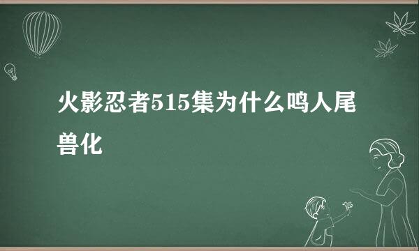 火影忍者515集为什么鸣人尾兽化