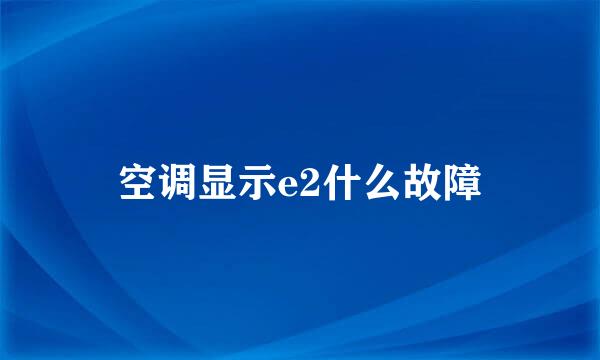 空调显示e2什么故障