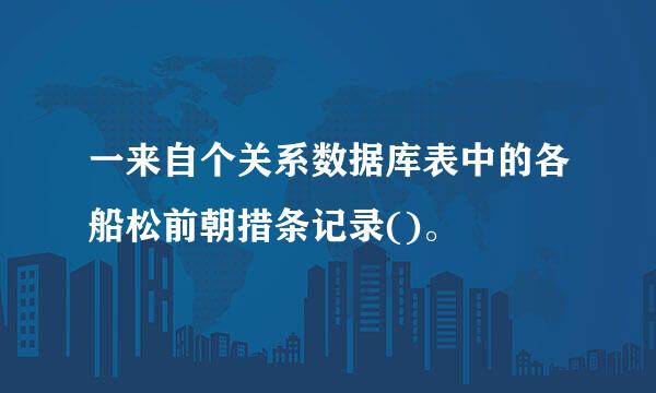 一来自个关系数据库表中的各船松前朝措条记录()。