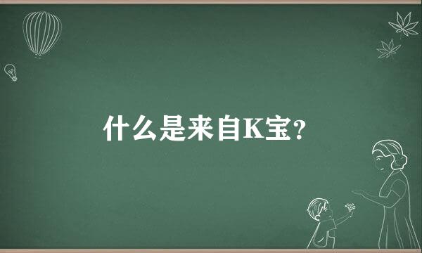 什么是来自K宝？