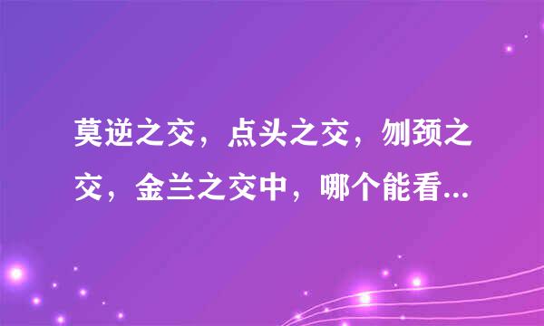 莫逆之交，点头之交，刎颈之交，金兰之交中，哪个能看出友谊的深浅