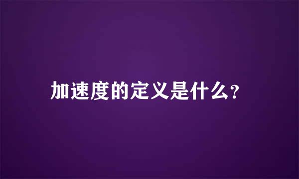 加速度的定义是什么？