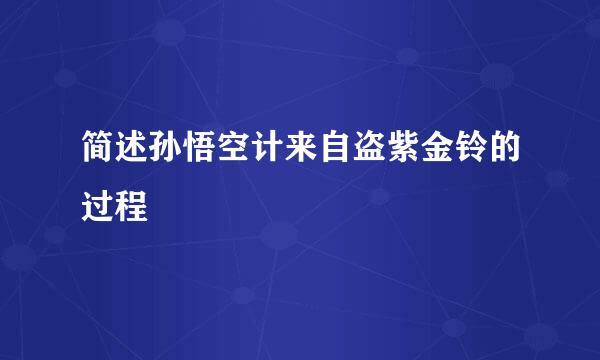 简述孙悟空计来自盗紫金铃的过程