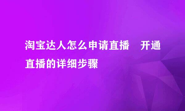 淘宝达人怎么申请直播 开通直播的详细步骤