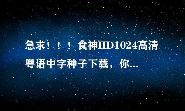 急求！！！食神HD1024高清粤语中字种子下载，你懂的~~