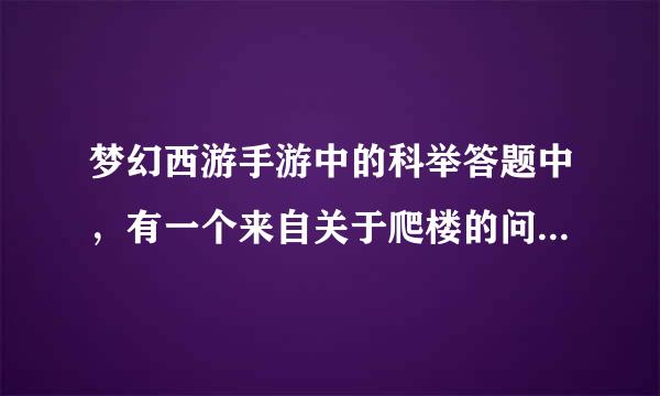 梦幻西游手游中的科举答题中，有一个来自关于爬楼的问题，答案是是10楼，为什么是这个答案？