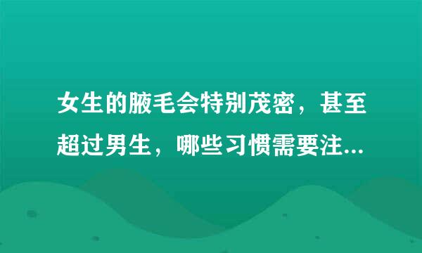 女生的腋毛会特别茂密，甚至超过男生，哪些习惯需要注来自意了？