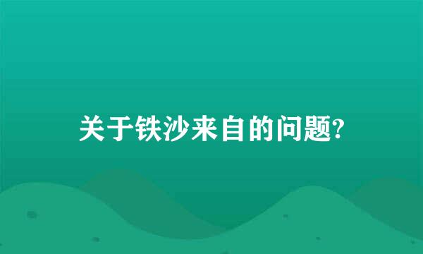 关于铁沙来自的问题?