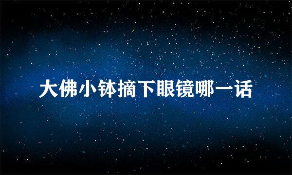 大佛小钵摘下眼镜哪一话