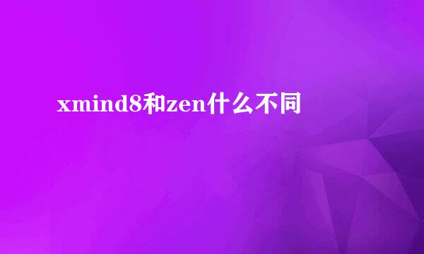 xmind8和zen什么不同