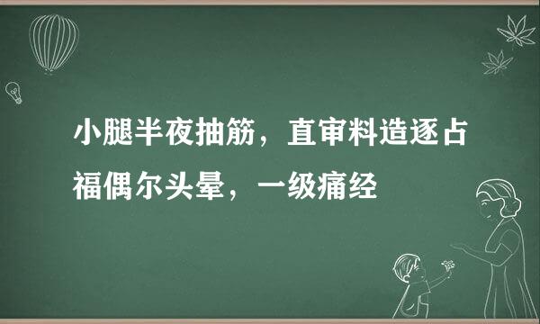 小腿半夜抽筋，直审料造逐占福偶尔头晕，一级痛经