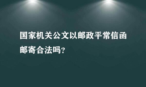 国家机关公文以邮政平常信函邮寄合法吗？