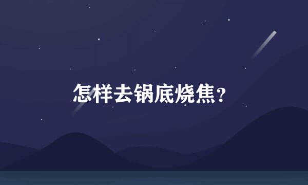 怎样去锅底烧焦？