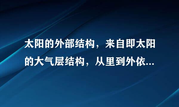 太阳的外部结构，来自即太阳的大气层结构，从里到外依360问答次分为( )