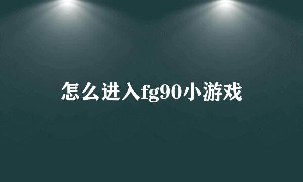 怎么进入fg90小游戏