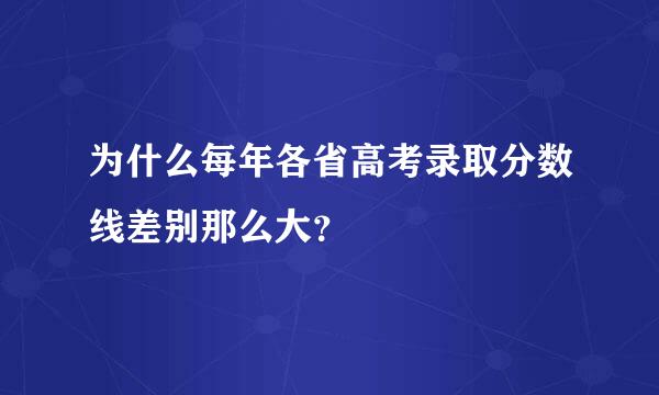 为什么每年各省高考录取分数线差别那么大？