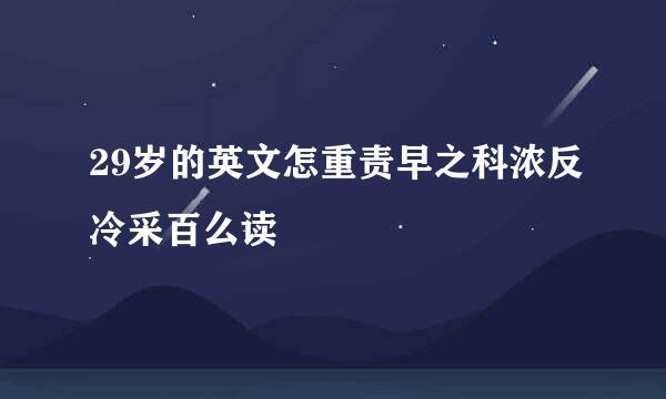 29岁的英文怎重责早之科浓反冷采百么读