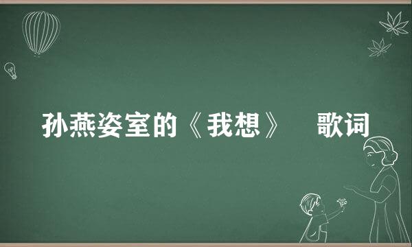 孙燕姿室的《我想》 歌词