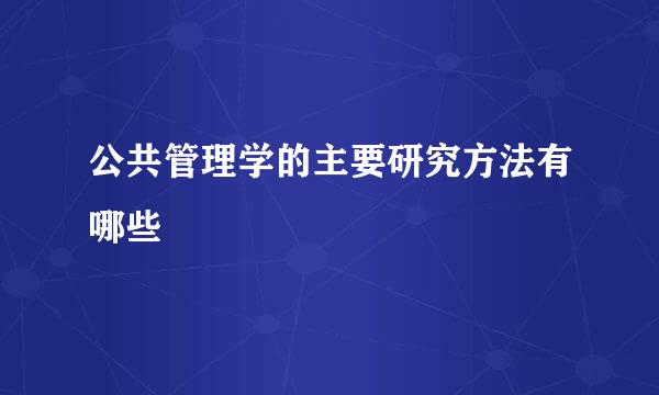 公共管理学的主要研究方法有哪些