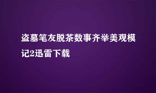 盗墓笔友脱茶数事齐举美观模记2迅雷下载