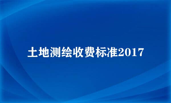 土地测绘收费标准2017