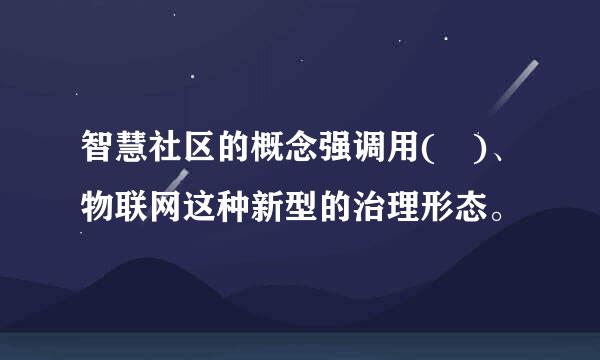 智慧社区的概念强调用( )、物联网这种新型的治理形态。