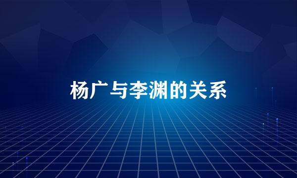 杨广与李渊的关系