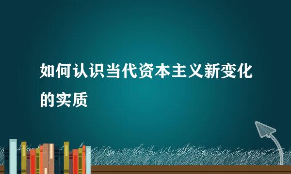 如何认识当代资本主义新变化的实质